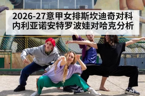 2026-27意甲女排斯坎迪奇对科内利亚诺安特罗波娃对哈克分析